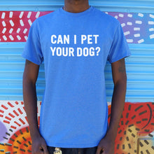Load image into Gallery viewer, Can I Pet Your Dog T-Shirt (Mens)