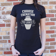 Load image into Gallery viewer, Choose Cremation You Urned It T-Shirt (Ladies)