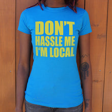 Load image into Gallery viewer, Don't Hassle Me I'm Local T-Shirt (Ladies)