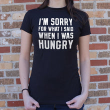 Load image into Gallery viewer, I'm Sorry For What I Said When I Was Hungry T-Shirt (Ladies)
